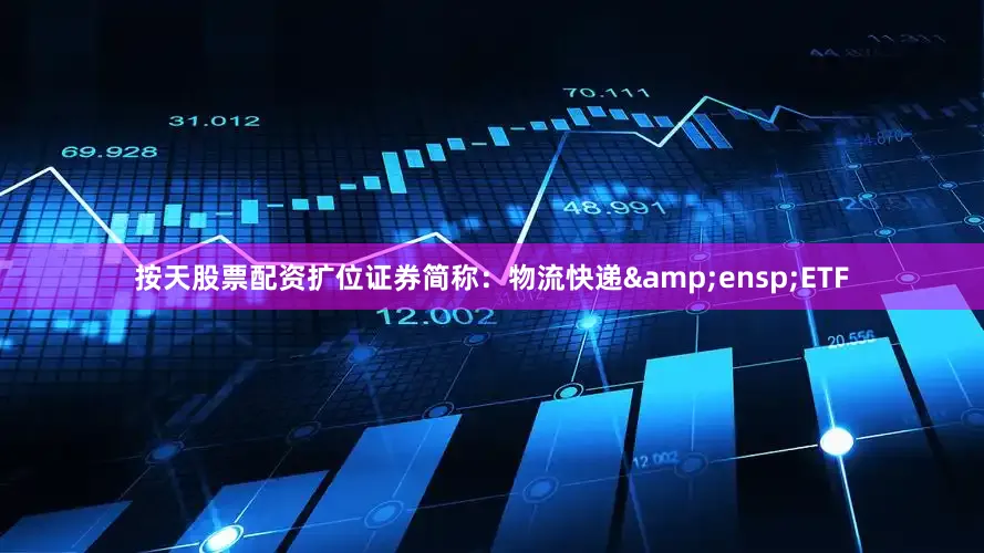按天股票配资扩位证券简称：物流快递&ensp;ETF