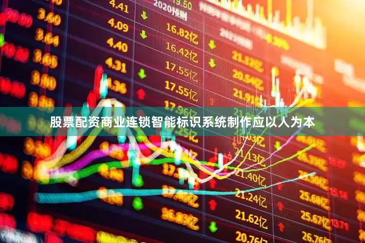 股票配资商业连锁智能标识系统制作应以人为本
