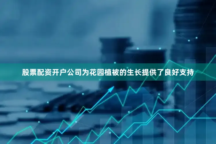 股票配资开户公司为花园植被的生长提供了良好支持