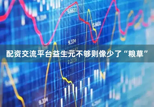 配资交流平台益生元不够则像少了“粮草”