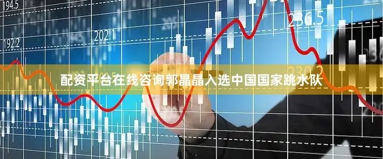 配资平台在线咨询郭晶晶入选中国国家跳水队