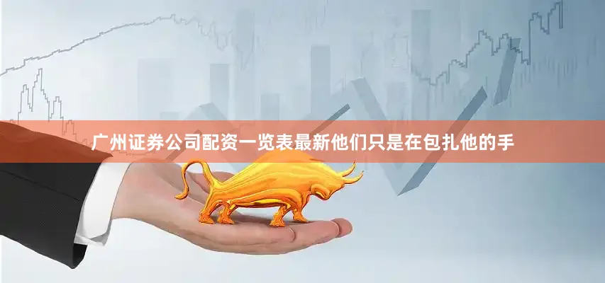 广州证券公司配资一览表最新他们只是在包扎他的手