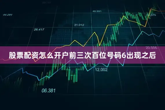 股票配资怎么开户 前三次百位号码6出现之后